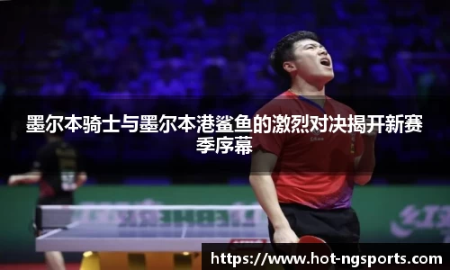 墨尔本骑士与墨尔本港鲨鱼的激烈对决揭开新赛季序幕