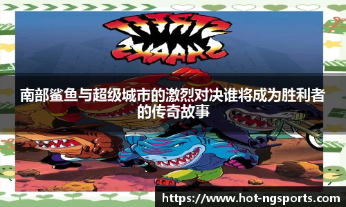 南部鲨鱼与超级城市的激烈对决谁将成为胜利者的传奇故事