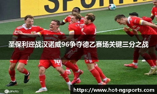圣保利迎战汉诺威96争夺德乙赛场关键三分之战