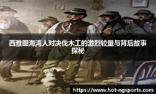 西雅图海湾人对决伐木工的激烈较量与背后故事探秘