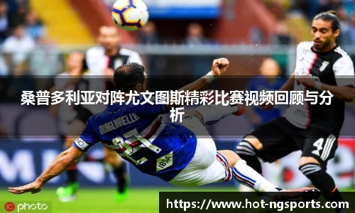 桑普多利亚对阵尤文图斯精彩比赛视频回顾与分析