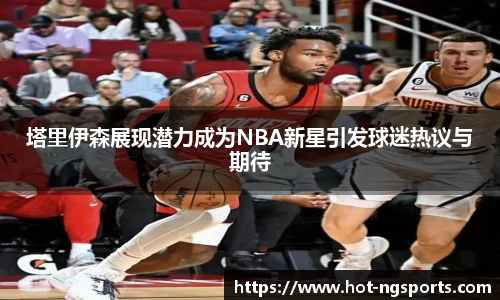塔里伊森展现潜力成为NBA新星引发球迷热议与期待