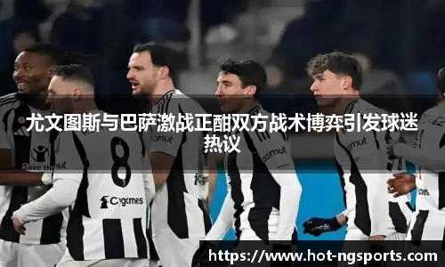 尤文图斯与巴萨激战正酣双方战术博弈引发球迷热议