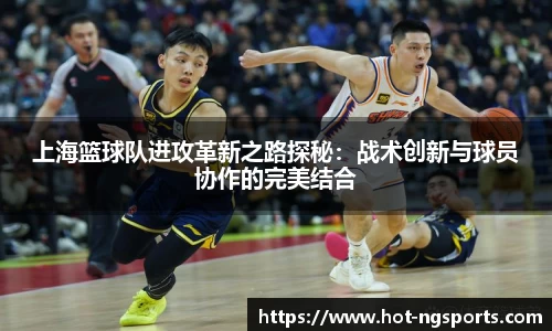 上海篮球队进攻革新之路探秘：战术创新与球员协作的完美结合